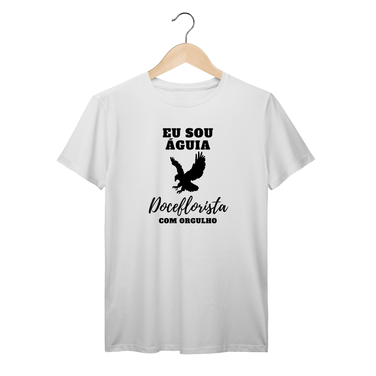 Camisa Branca - Linha Premium - Eu sou águia, Doceflorista com orgulho