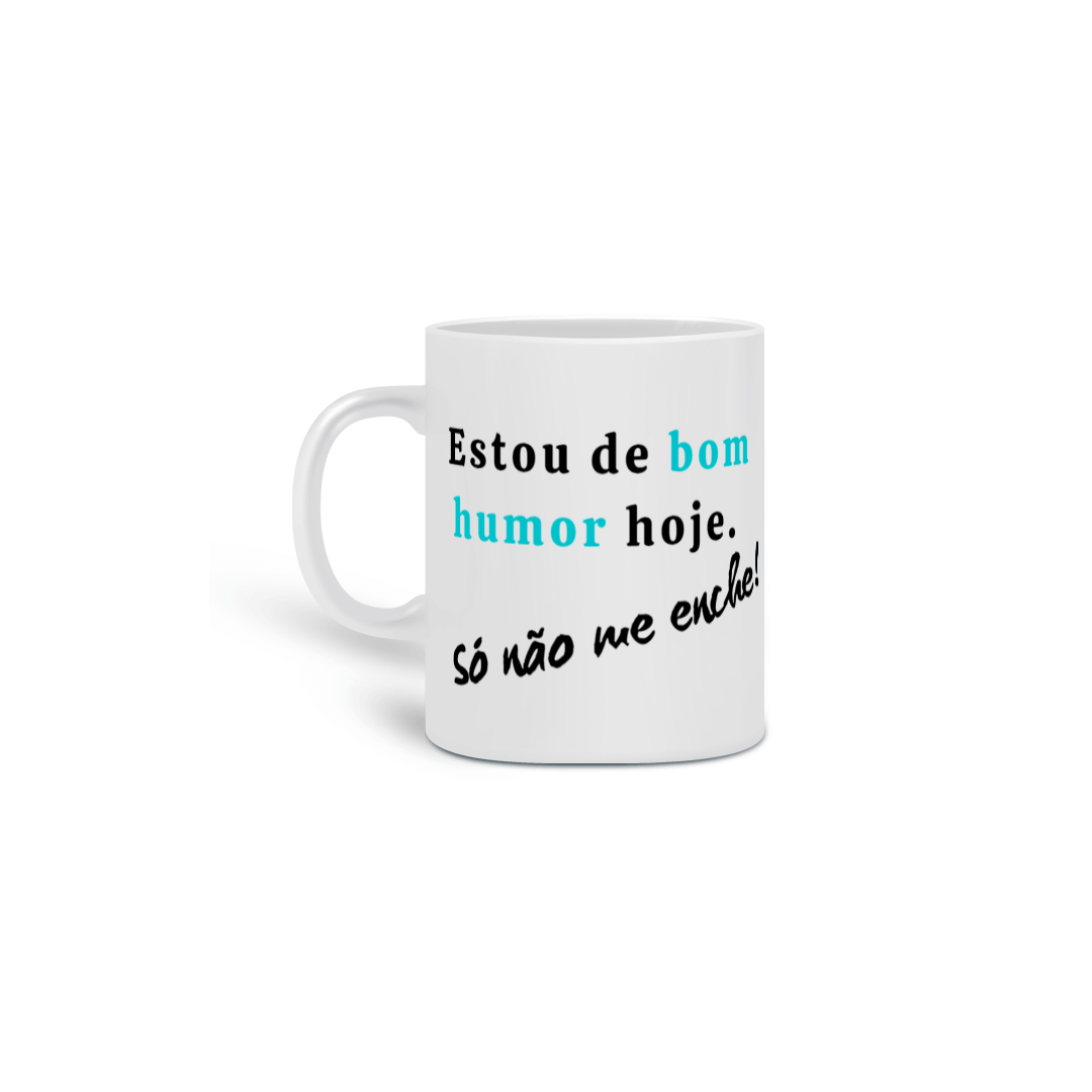 Caneca - Estou de bom humor hoje. Só não me enche!