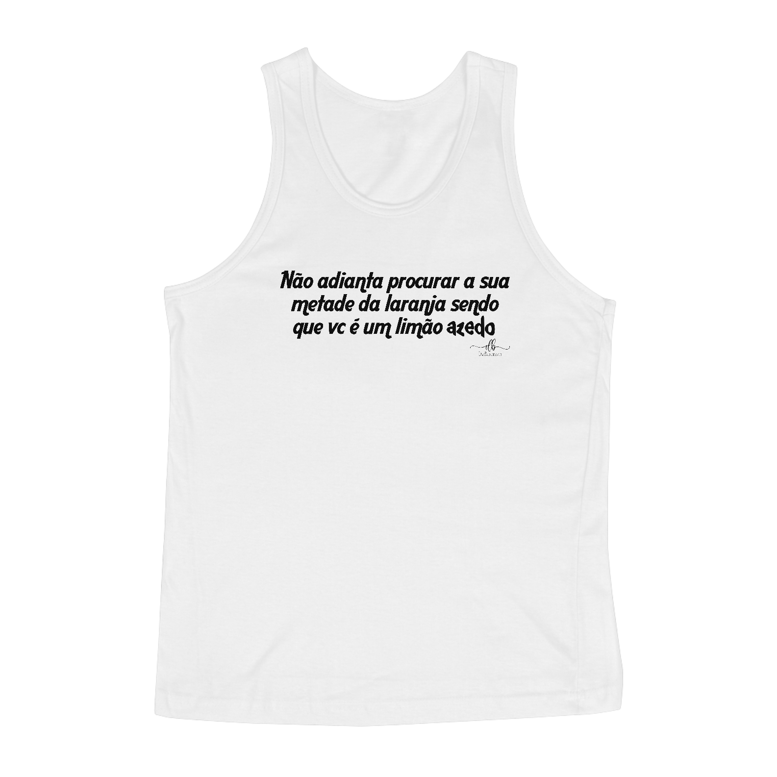 Não adianta procurar a sua metade da laranja sendo que vc é um limão azedo (Regata) LP