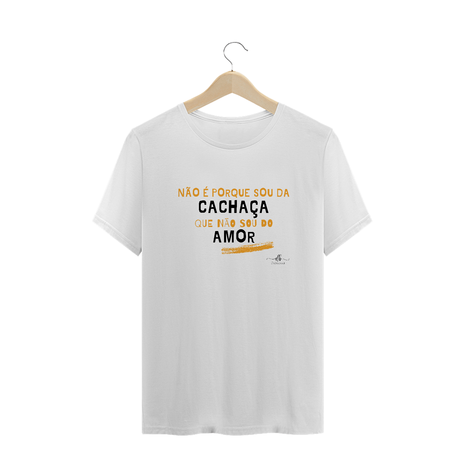 Não é porque sou da cachaça que não sou do amor (Camiseta quality) LP