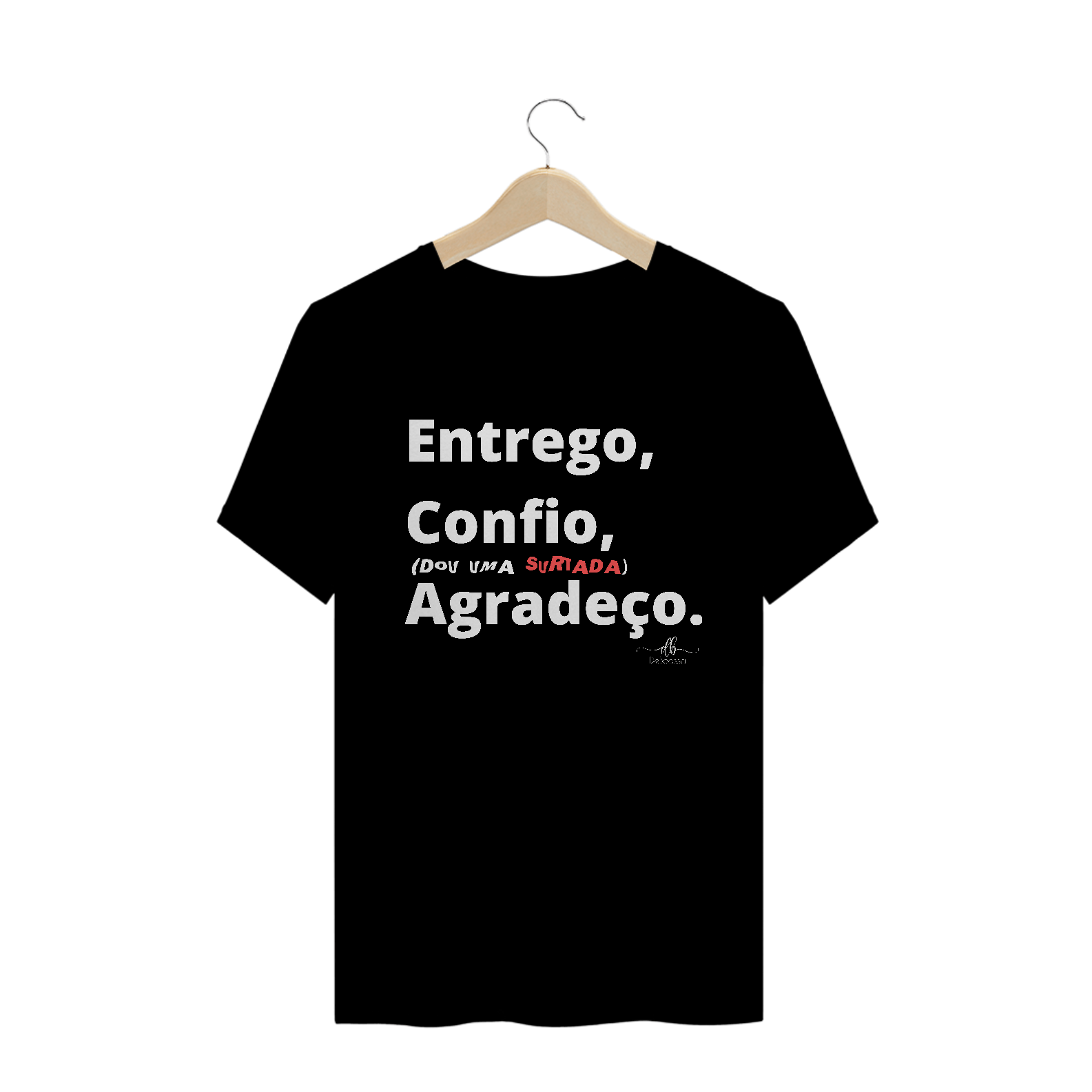 Entrego, Confio, (dou uma surtada) Agradeço. (Camiseta quality) LB