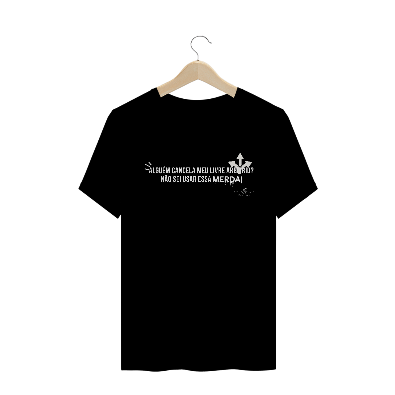 Alguém cancela meu livre arbítrio? Não sei usar essa MERDA! (Camiseta quality) LB