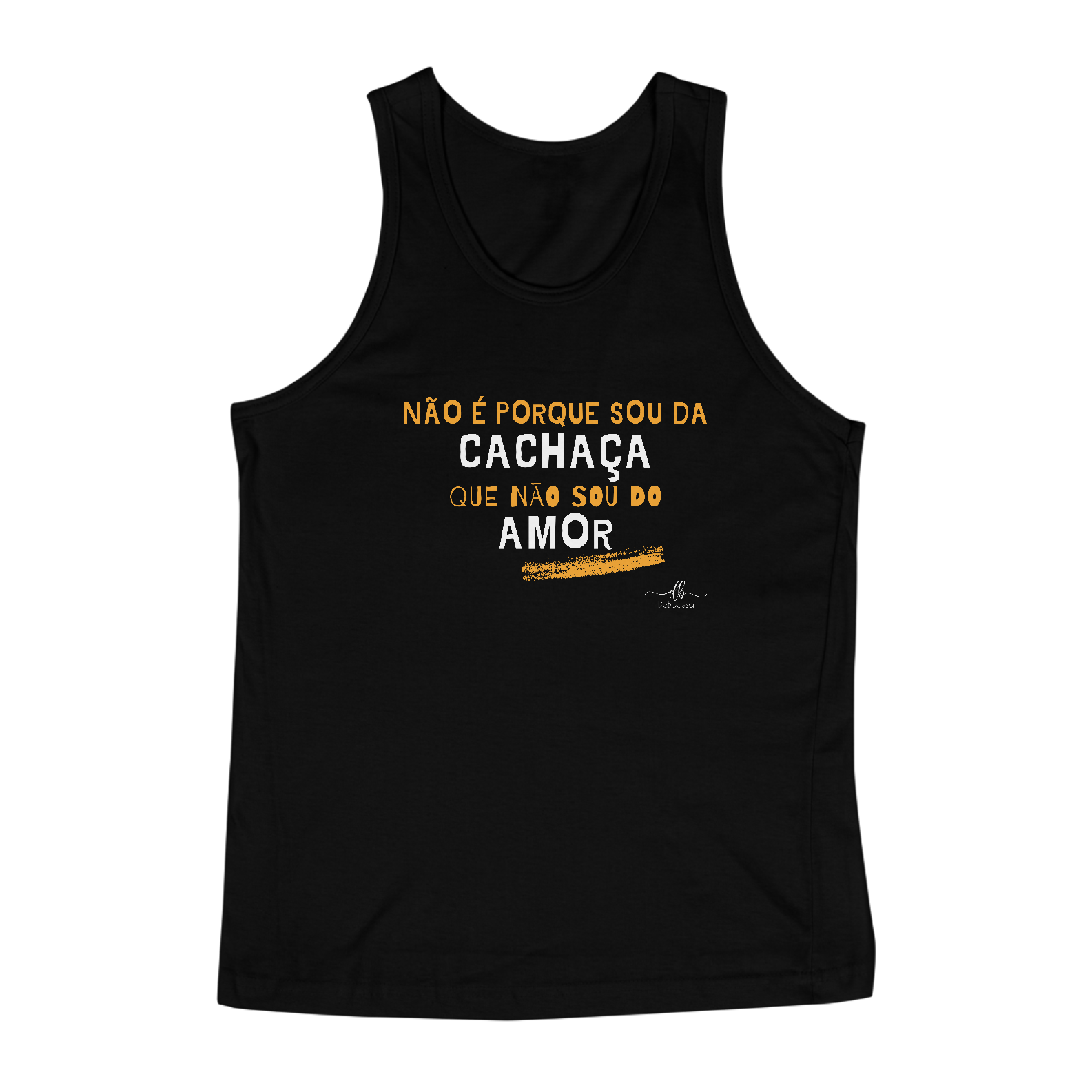 Não é porque sou da cachaça que não sou do amor (Regata) LB