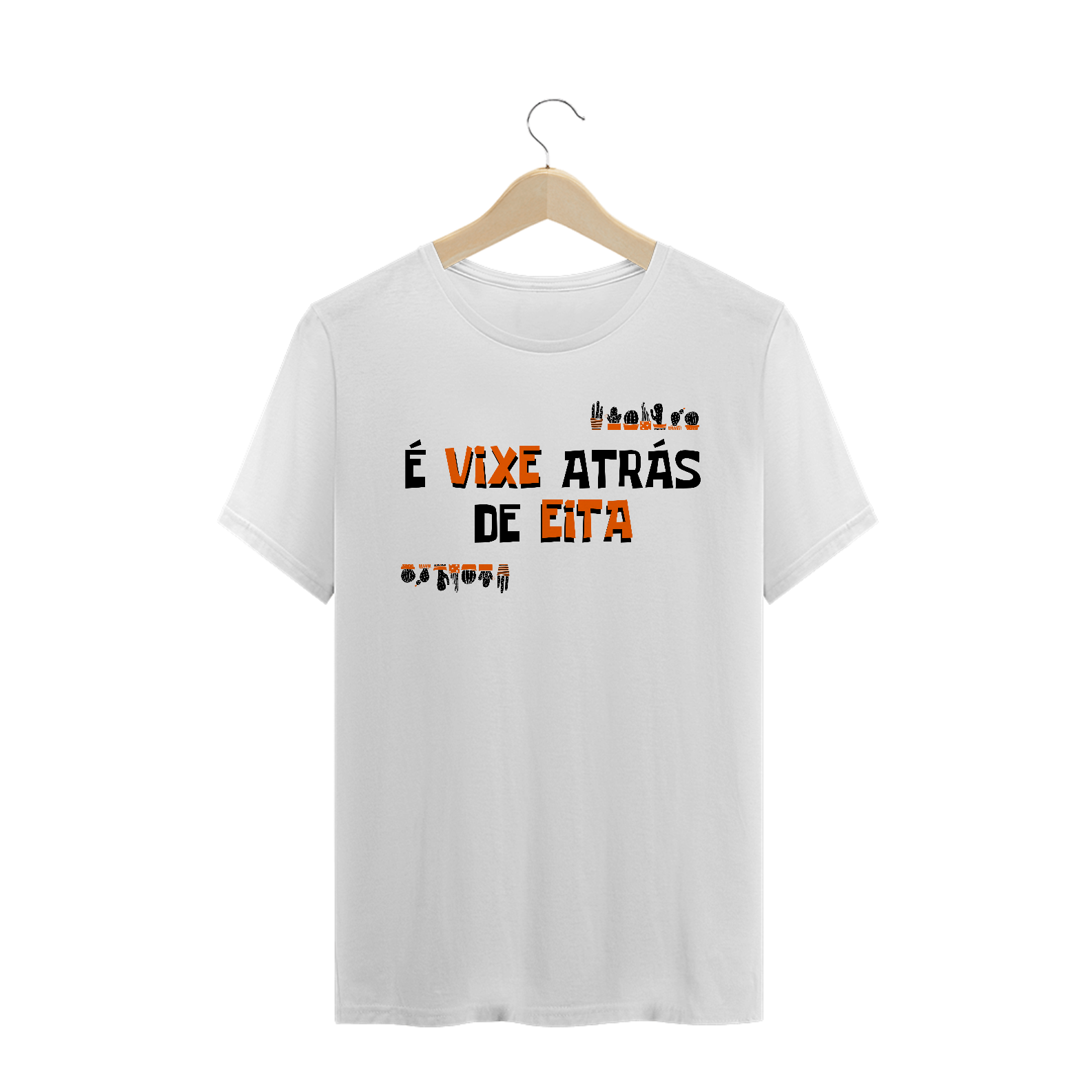 Nome do produto  Camisa É VIXE ATRÁS DE EITA masculina