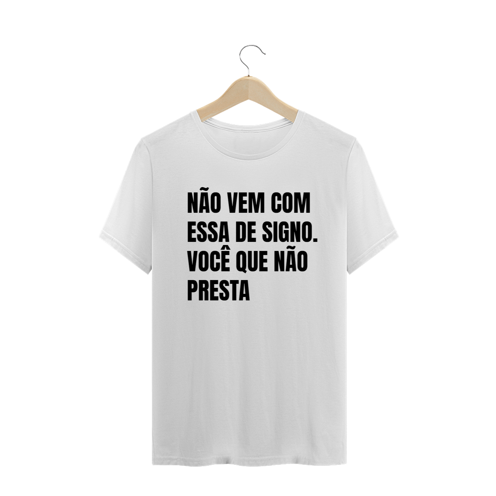 Nome do produto  NÃO VEM COM ESSA DE SIGNO. VOCÊ QUE NÃO PRESTA