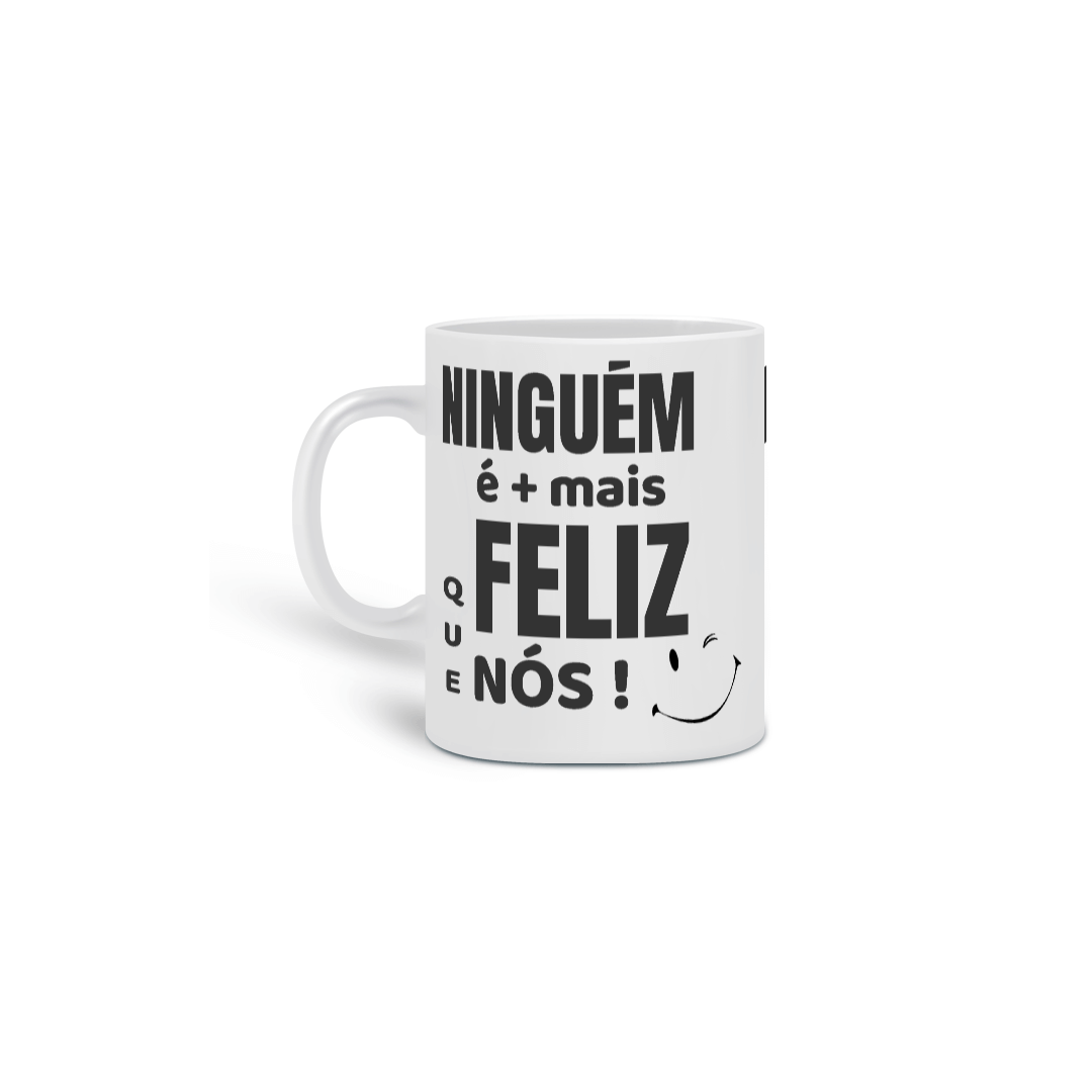 Nome do produto  Caneca Ninguém é mais feliz que nós