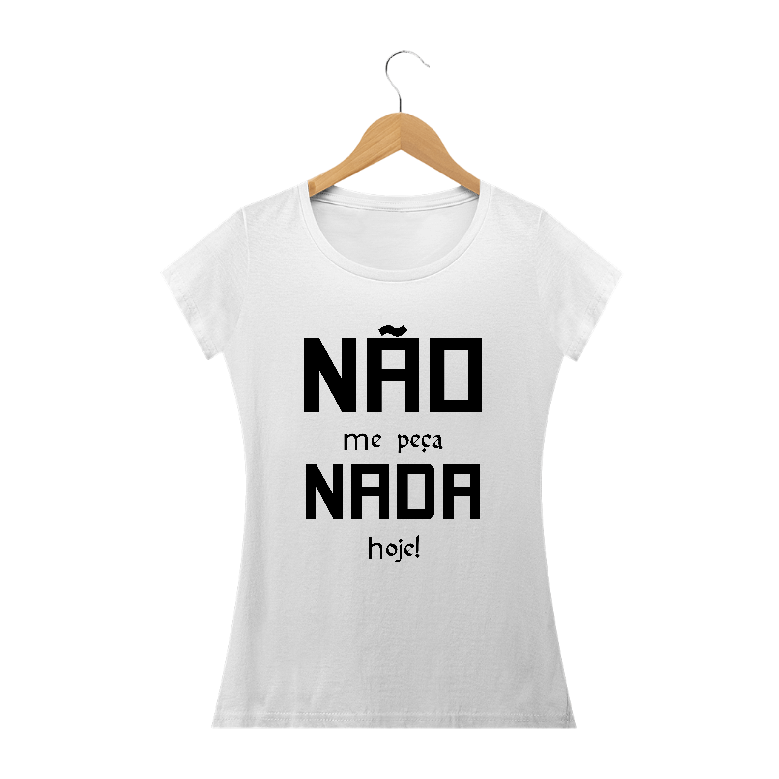 Camiseta baby look Frase Não me Peça Nada Hoje