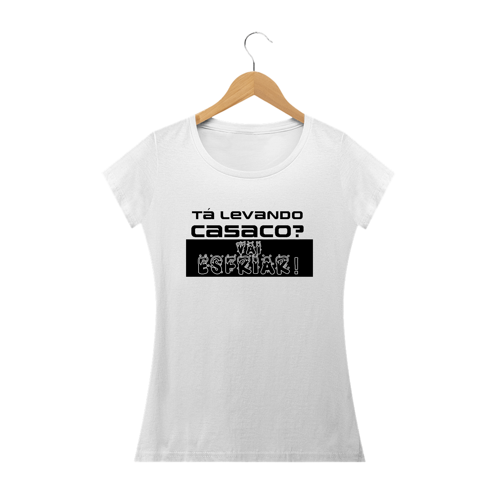 Camiseta baby look Frase Tá Levando Casaco? Vai Esfriar