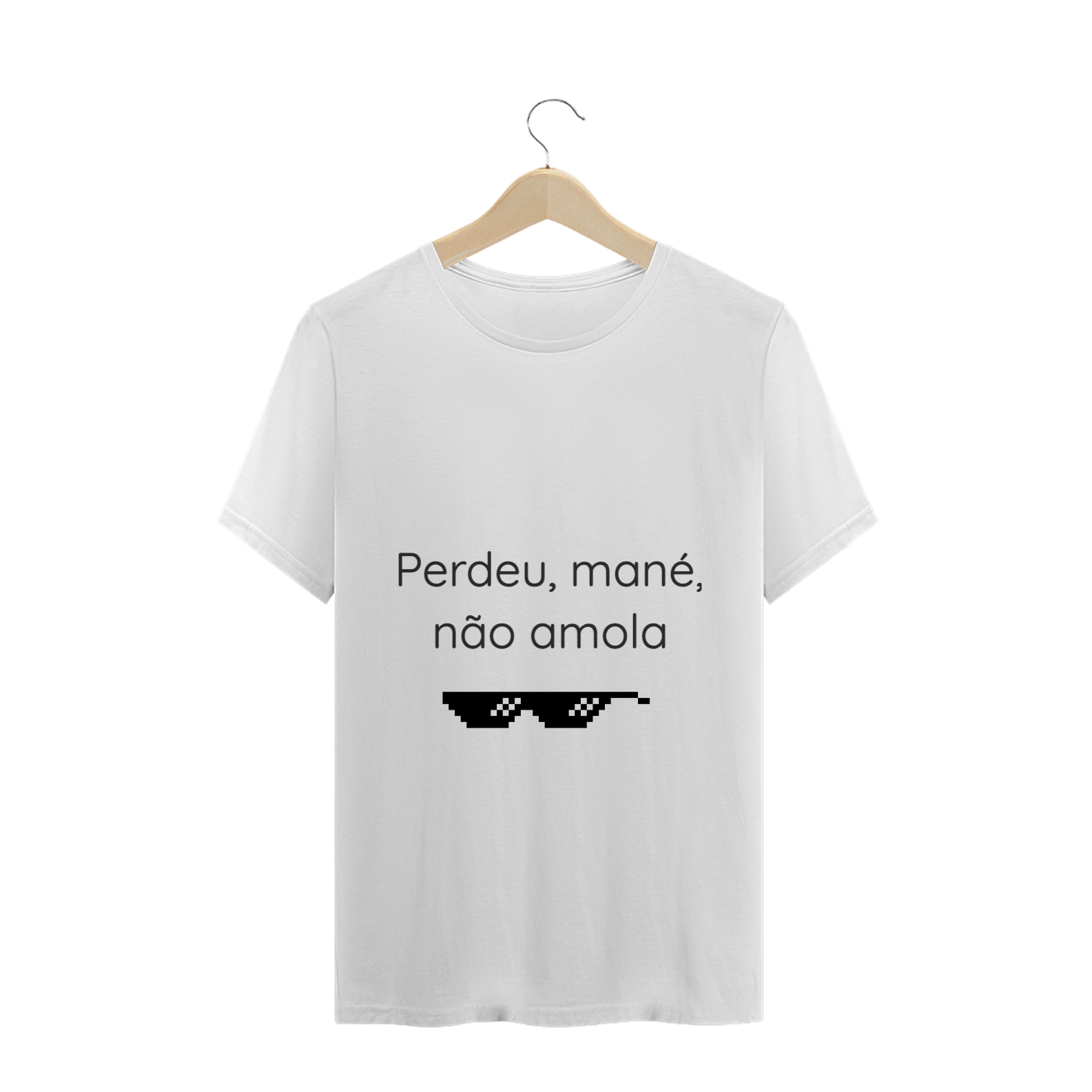 Camiseta Perdeu, mané, não amola