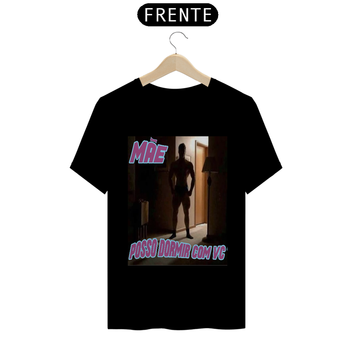 CAMISETA MEME MÃE POSSO DORMIR COM VC
