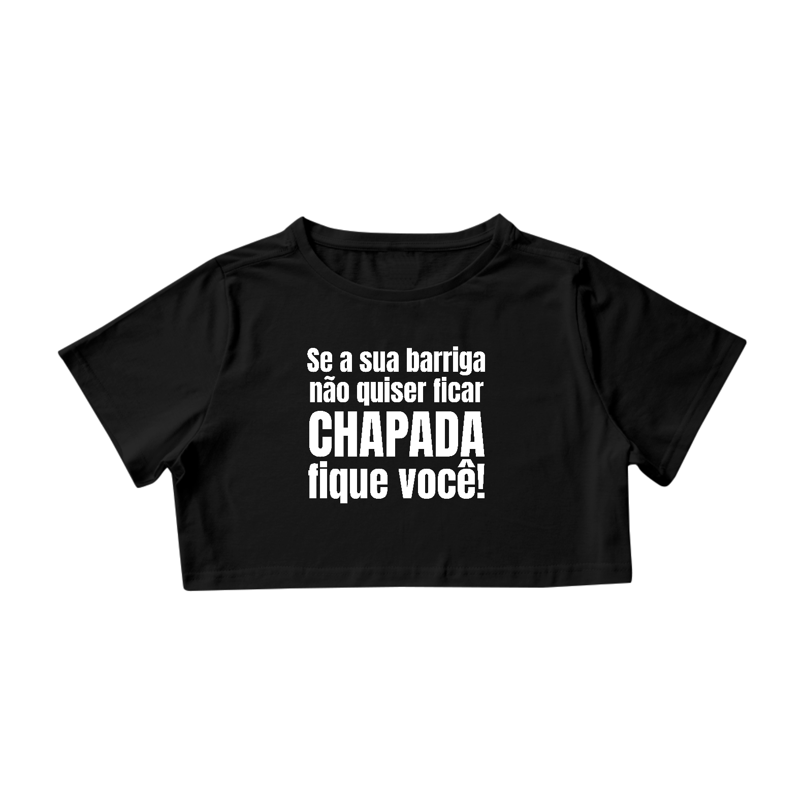 Se A Sua Barriga Não Quiser Ficar Chapada Fique Você Preto | Cropped