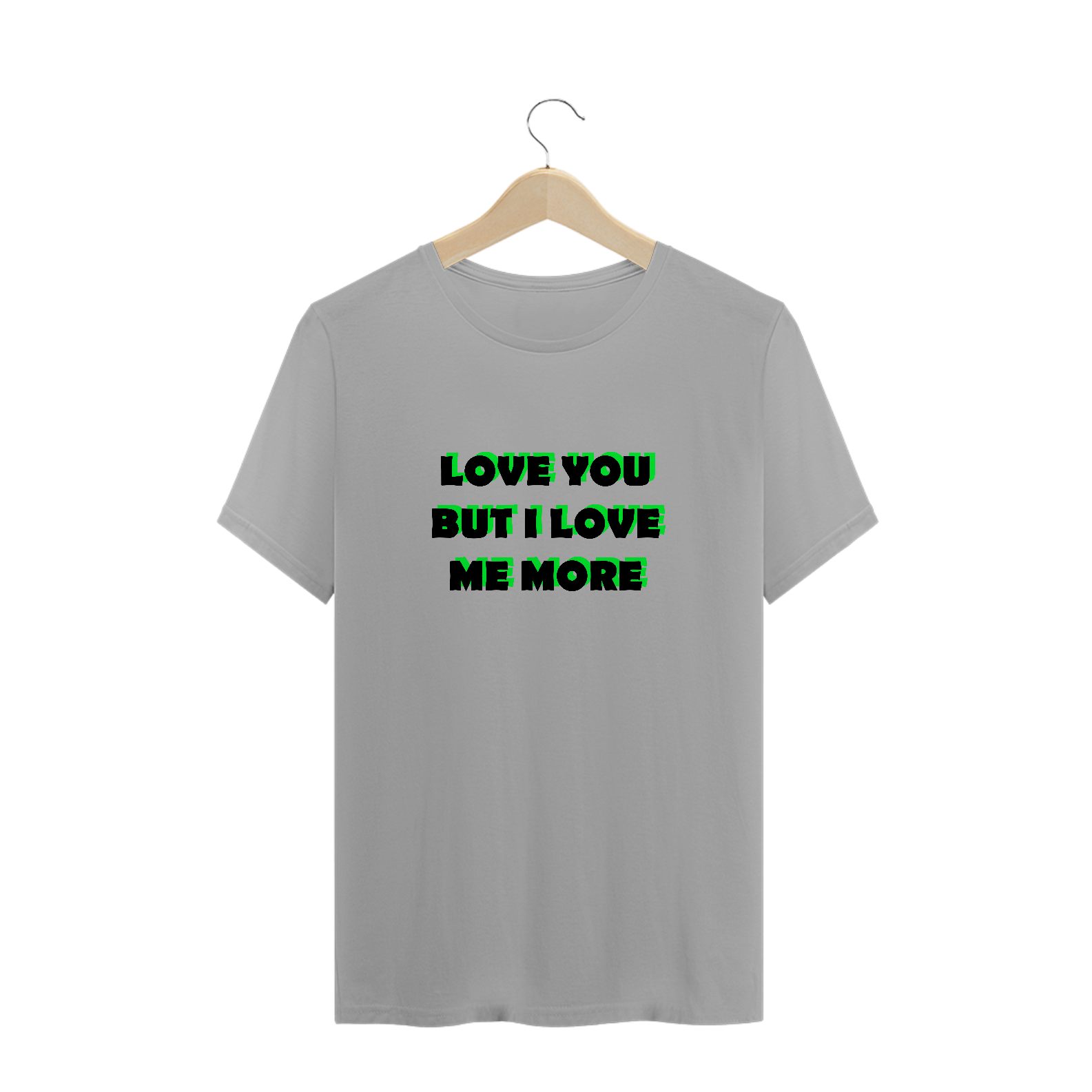 Love you but i love me more (camiseta branca ou cinza)