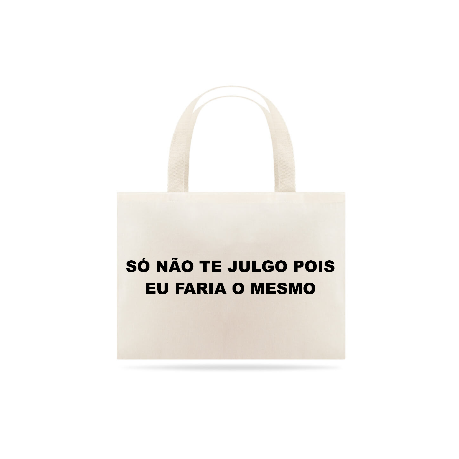 Só não te julgo pois eu faria o mesmo (bag multiuso unissex)