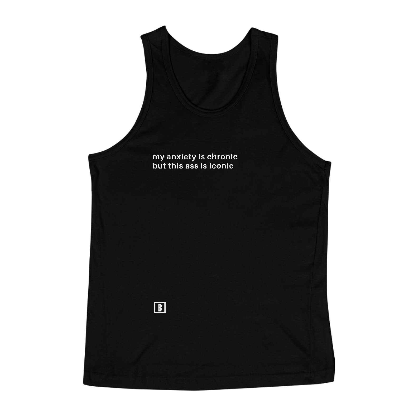 My anxiety is chronic but this ass is iconic | Regata