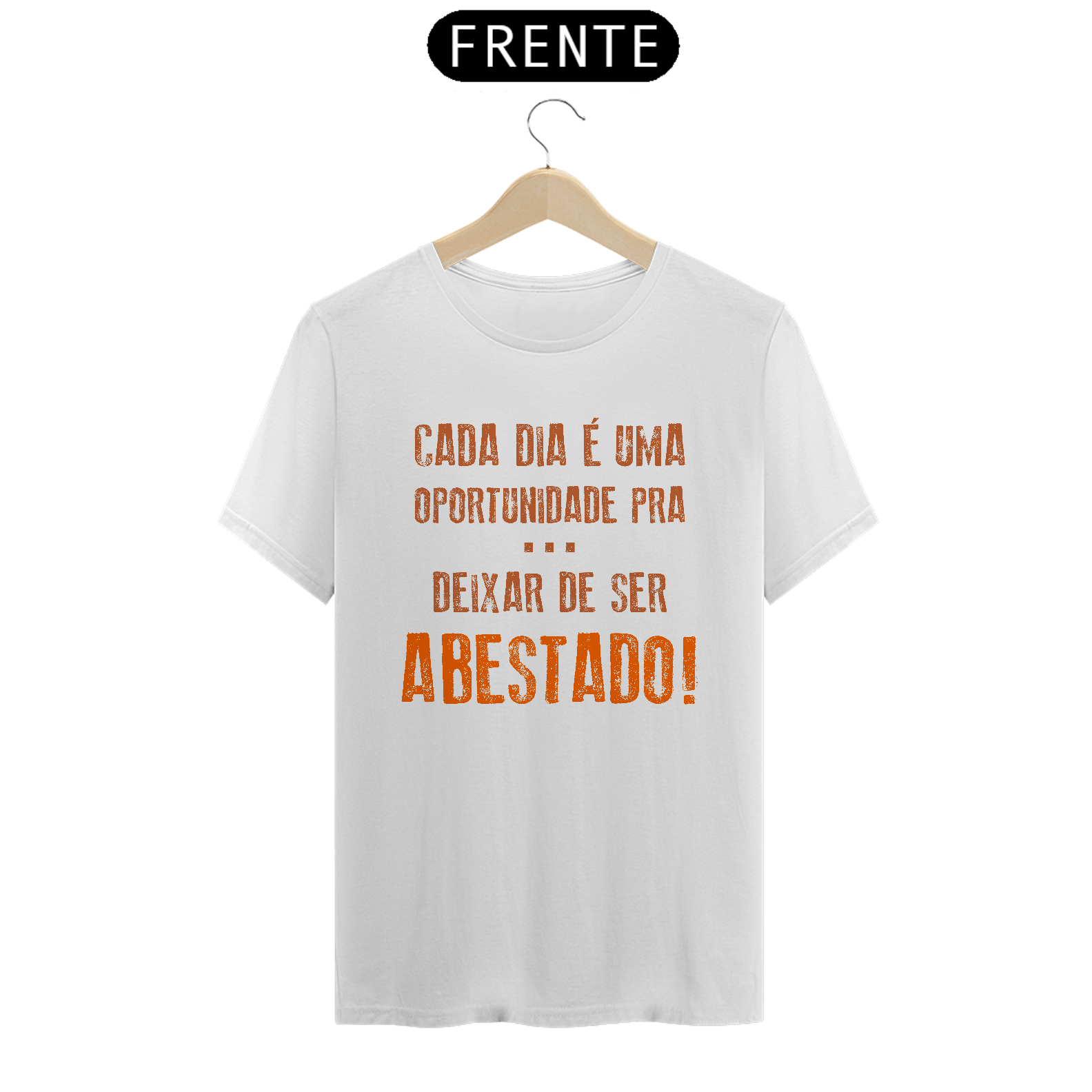T-Shirt Frases Cada dia uma oportunidade de deixar de ser abastado