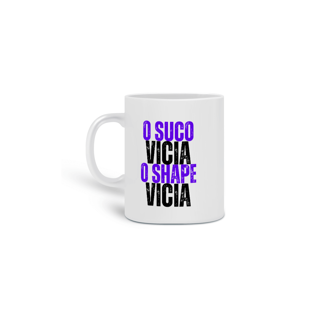   O SUCO VICIA O SHAPE VICIA (caneca)