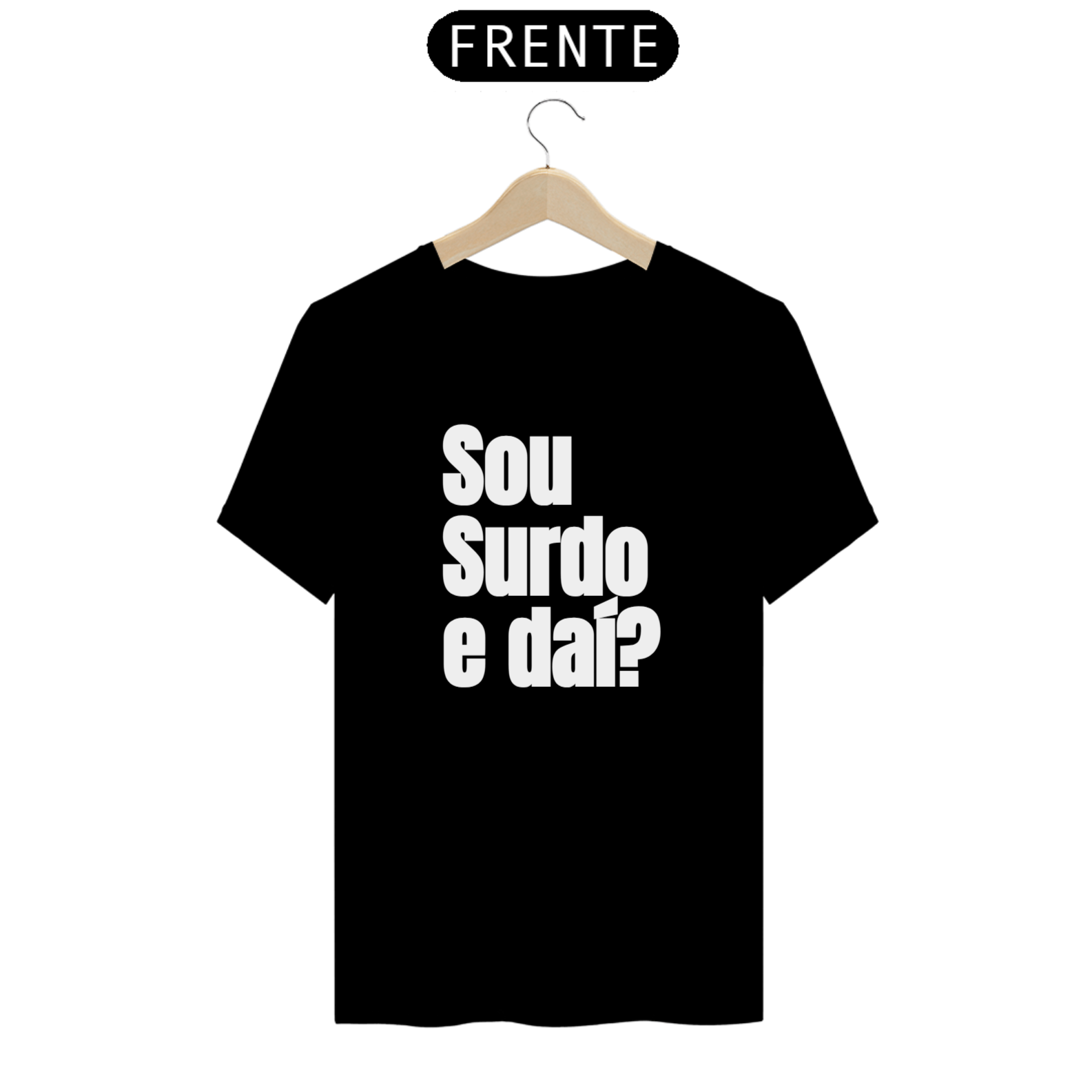 Camiseta Sou surdo e daí?