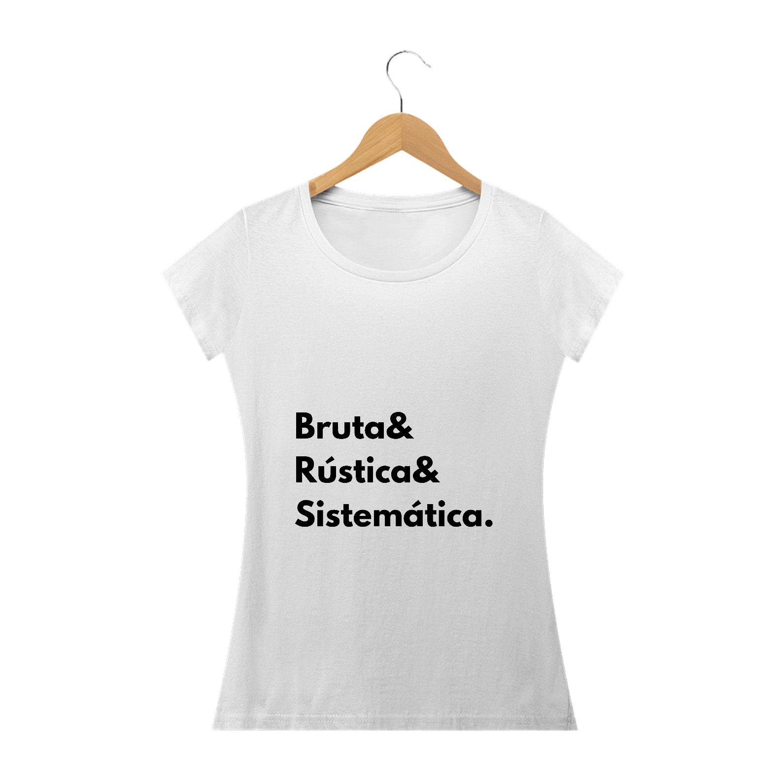 Camiseta Feminina Bruta, Rústica e Sistemática - Atena™
