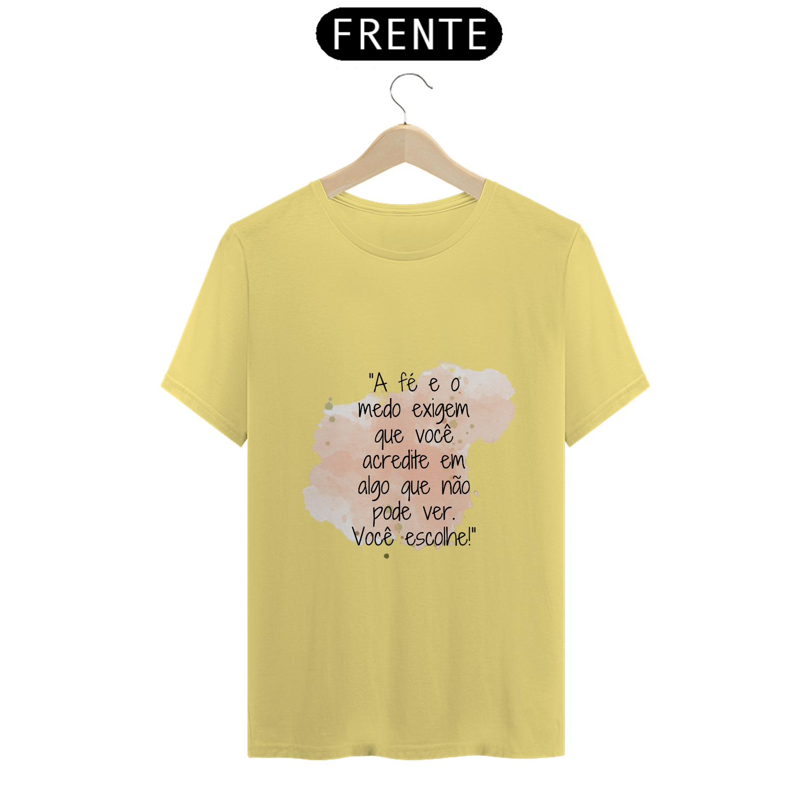 T-Shirt Estonada “A fé e o medo exigem que você acredite em algo que não pode ver. Você escolhe!”