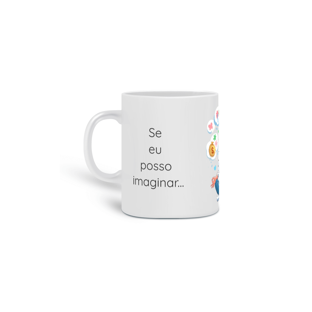 Caneca Cerâmica - Se eu posso imaginar, eu posso materializar!!! Modelo 2