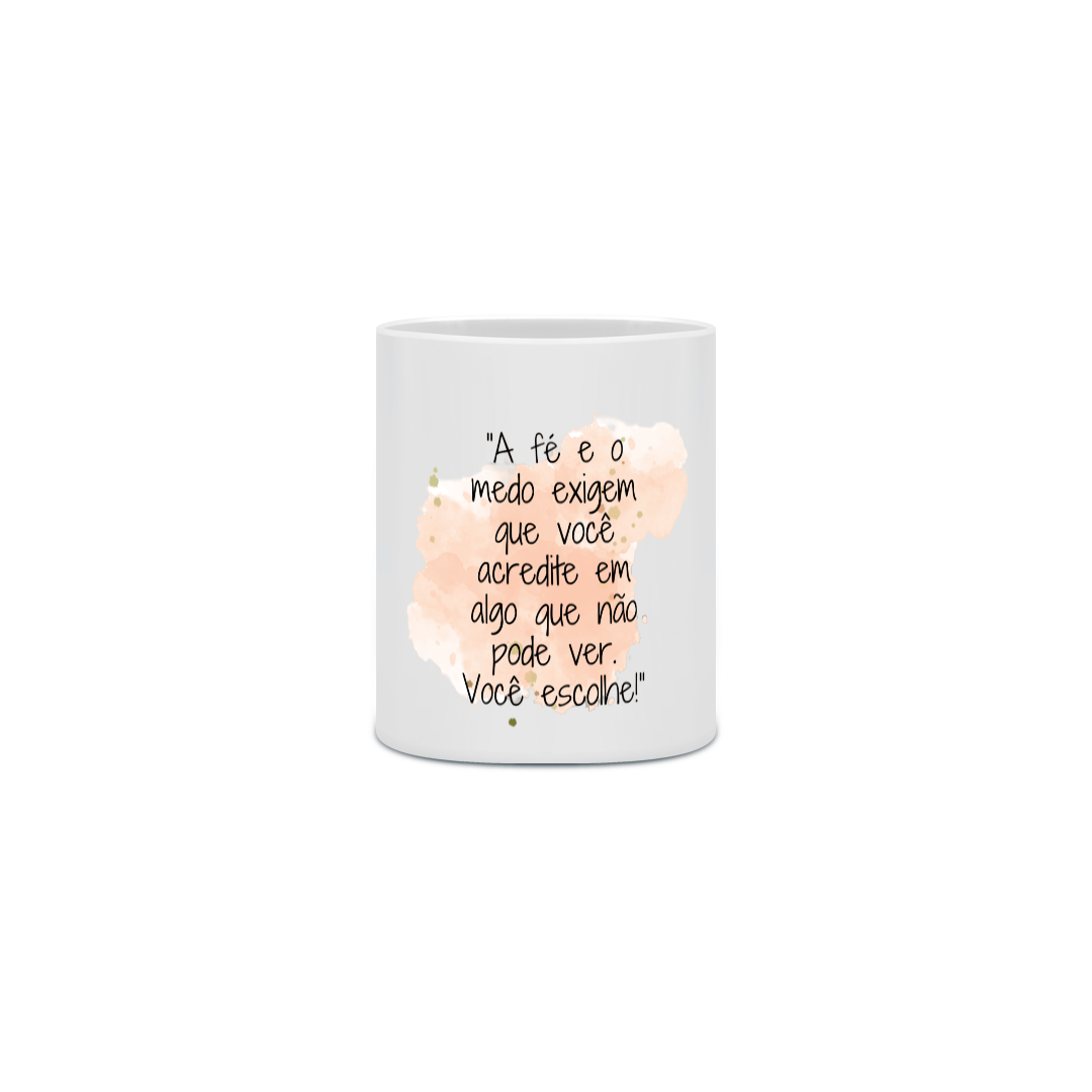 Caneca Cerâmica “A fé e o medo exigem que você acredite em algo que não pode ver. Você escolhe!”