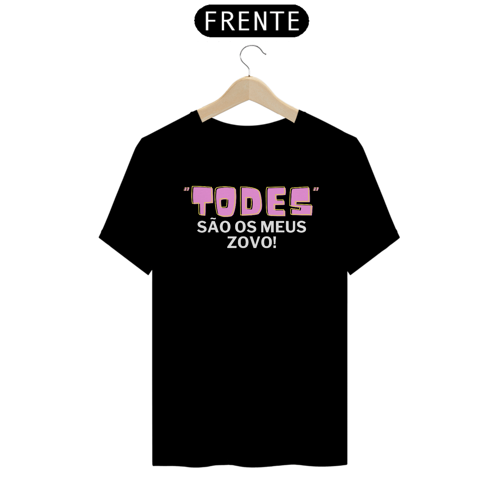 Nome do produto  TODES são os meus zovo!
