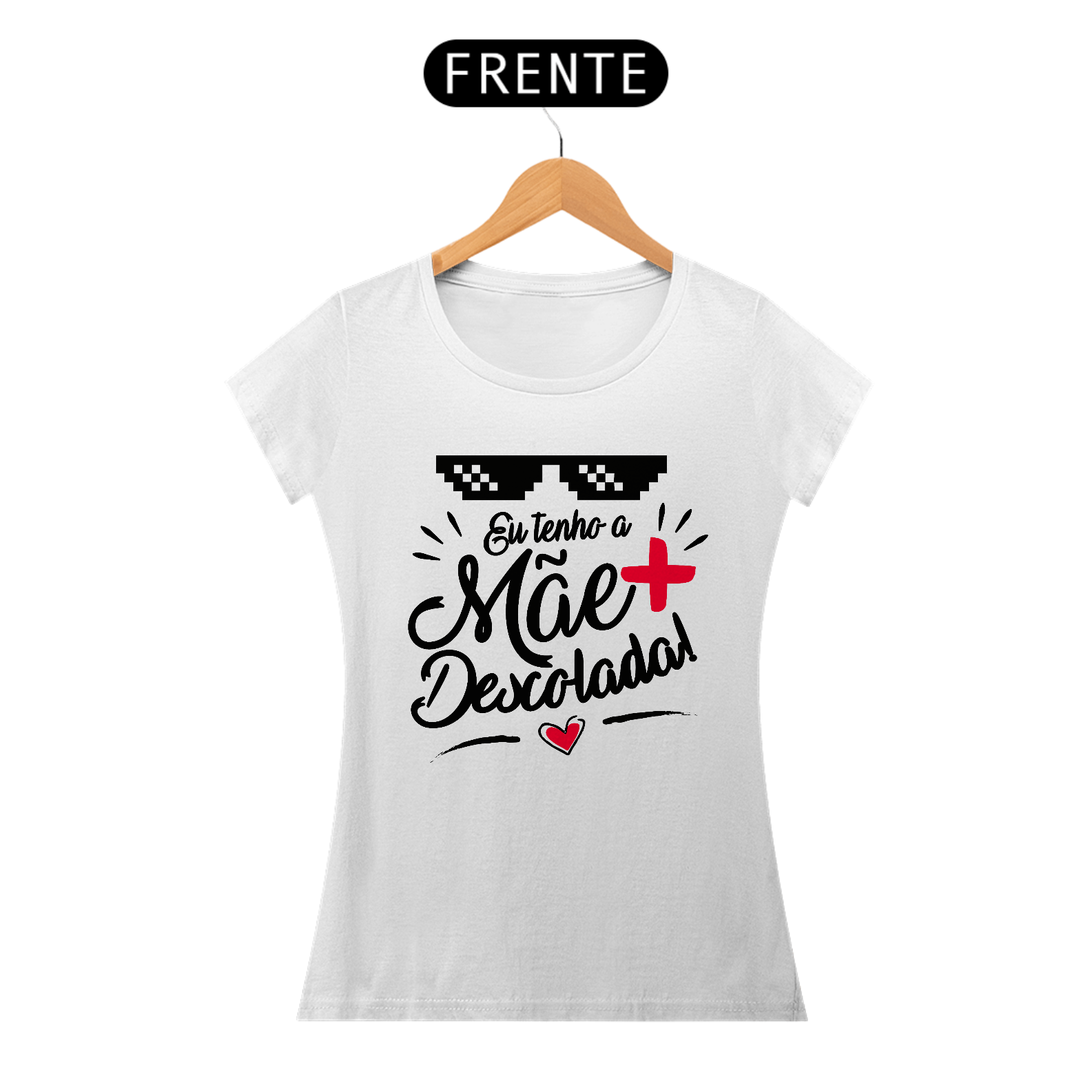 Eu Tenho a Mãe + Descolada - Camiseta Feminina