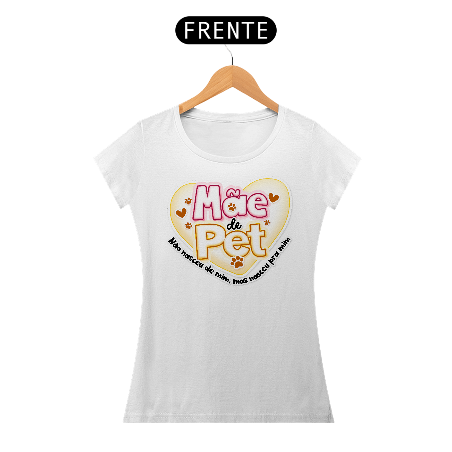 Mãe de Pet - Não nasceu de mim, mas nasceu pra mim - Camiseta Feminina
