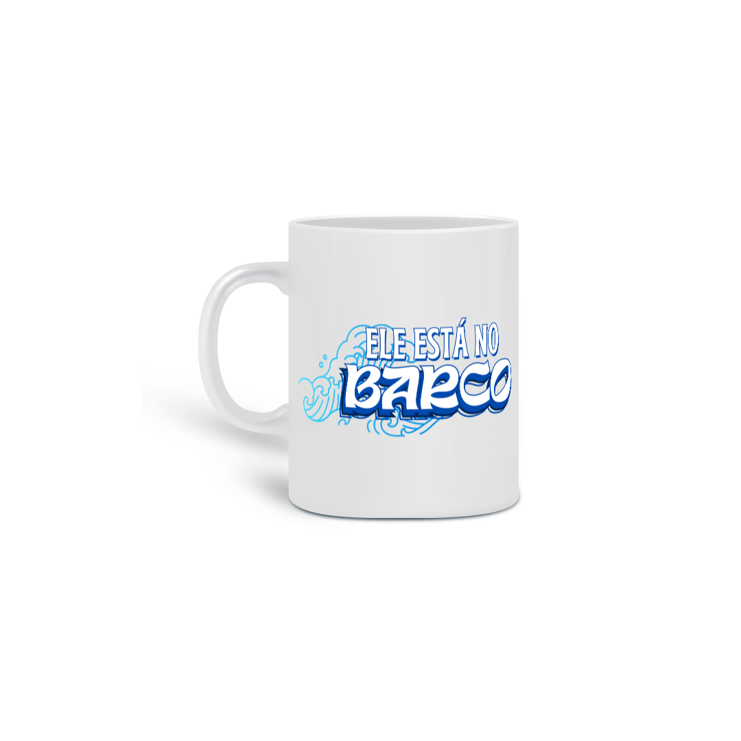 Caneca - Ele está no barco