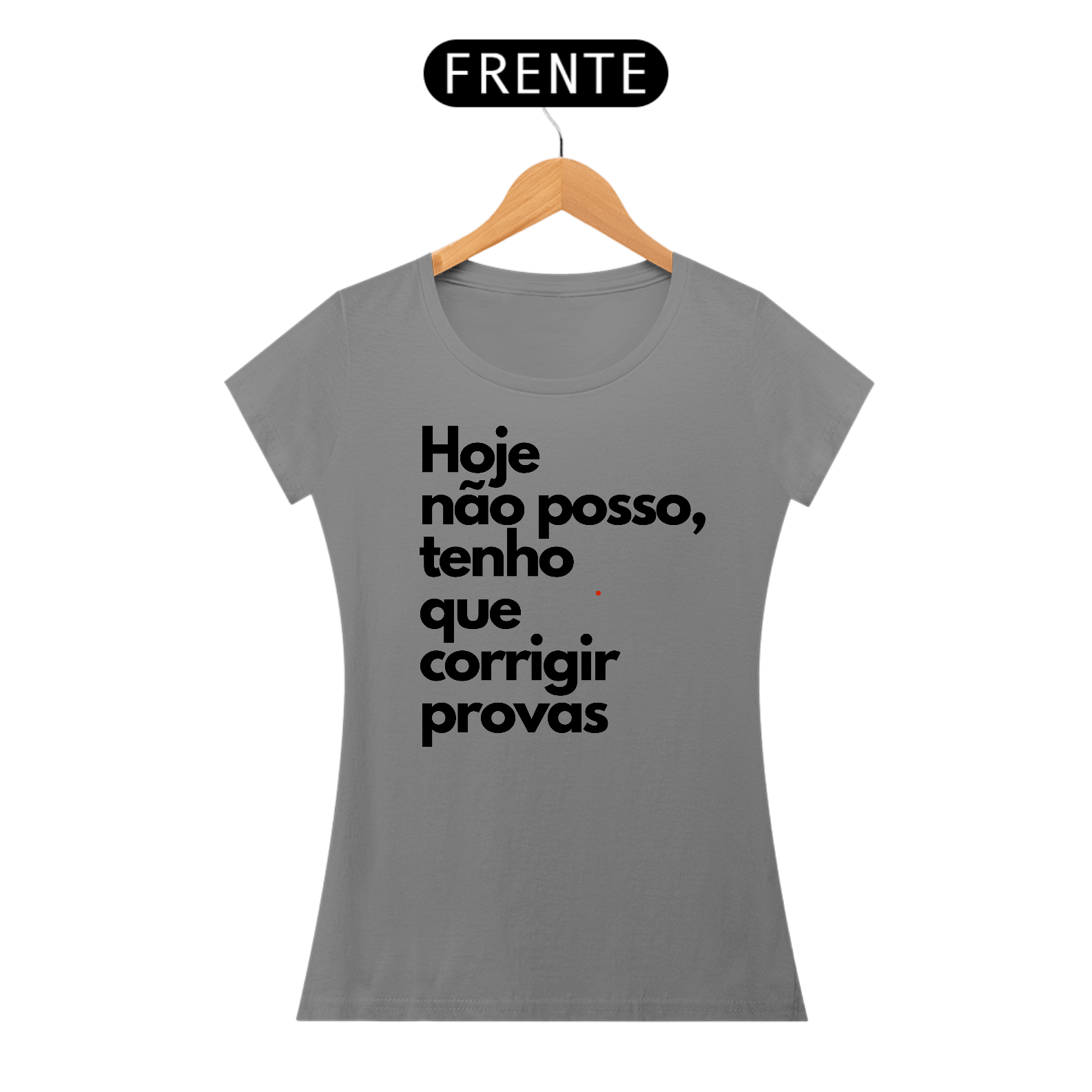 Camiseta Hoje não posso, tenho que corrigir provas.