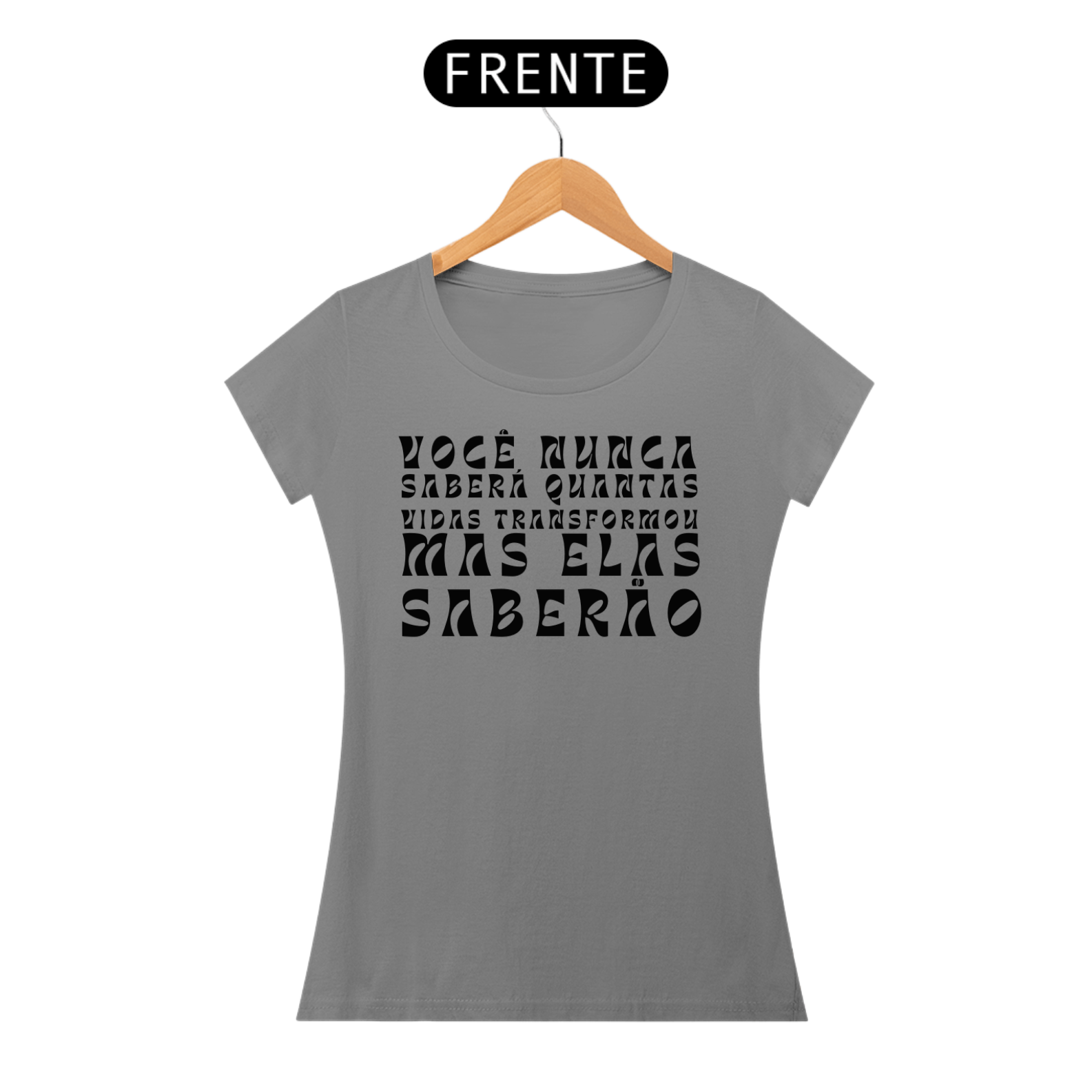 Camiseta VOCÊ NUNCA SABERÁ QUANTAS VIDAS TRANSFORMOU MAS ELAS SABERÃO