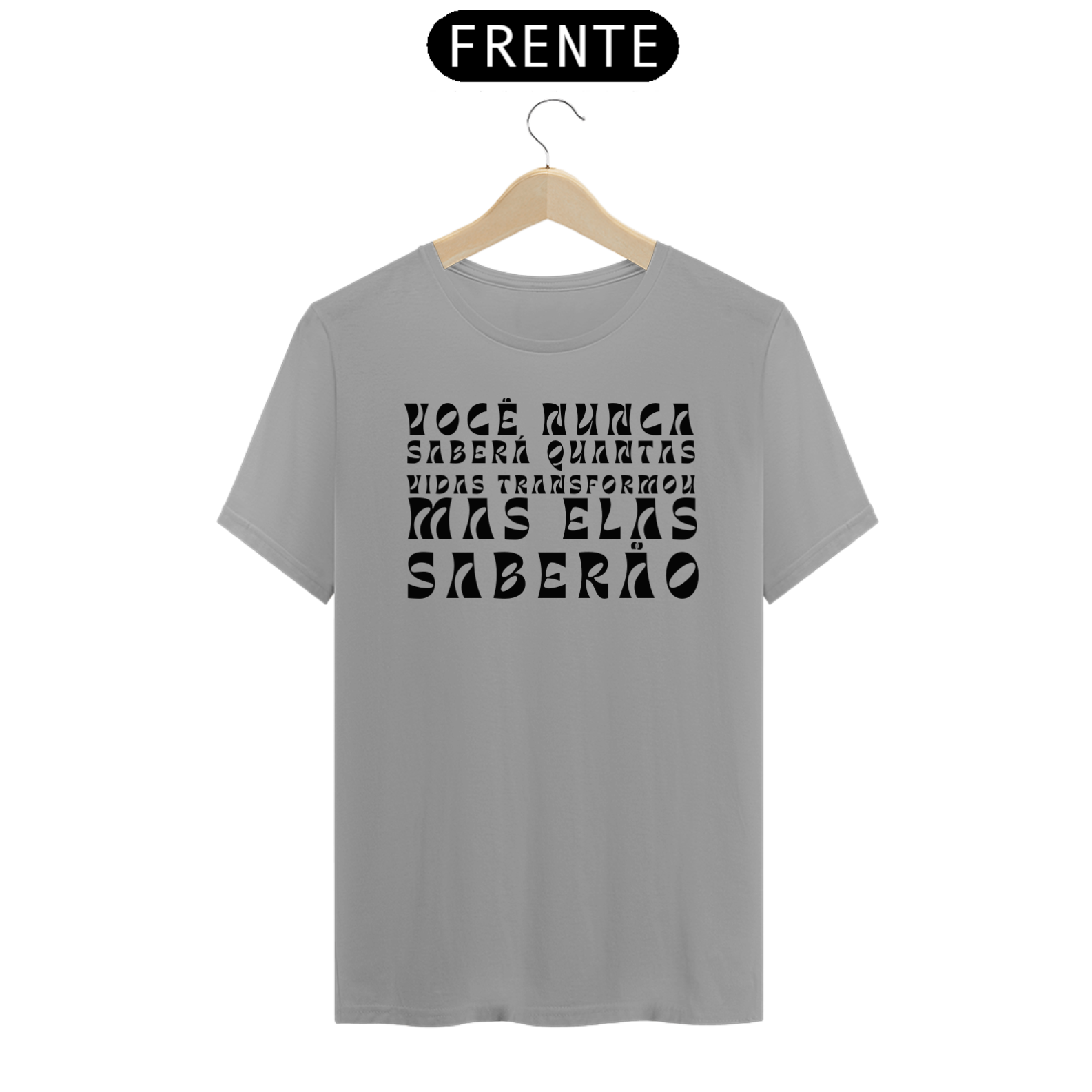 Camiseta VOCÊ NUNCA SABERÁ QUANTAS VIDAS TRANSFORMOU MAS ELAS SABERÃO