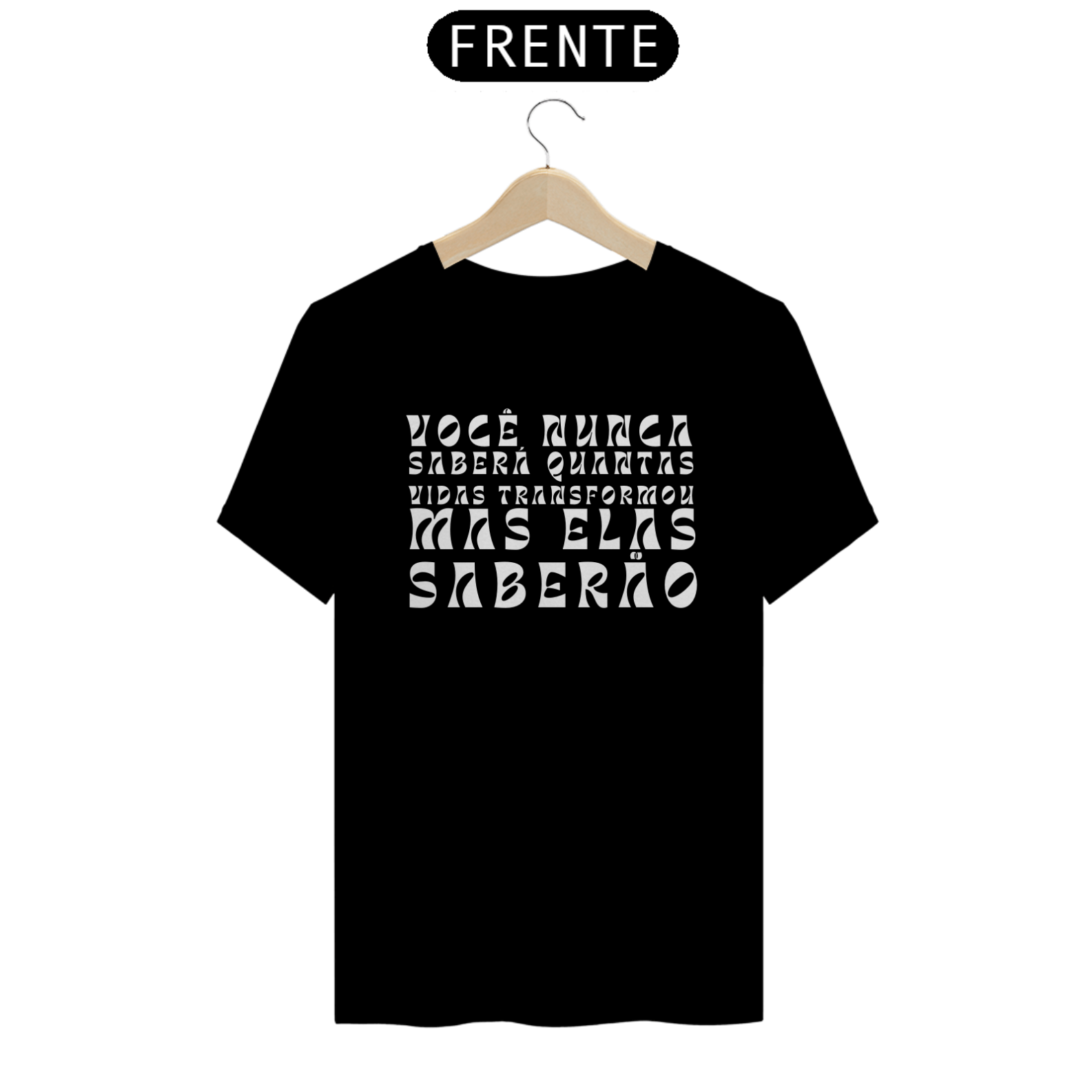 Camiseta VOCÊ NUNCA SABERÁ QUANTAS VIDAS TRANSFORMOU MAS ELAS SABERÃO
