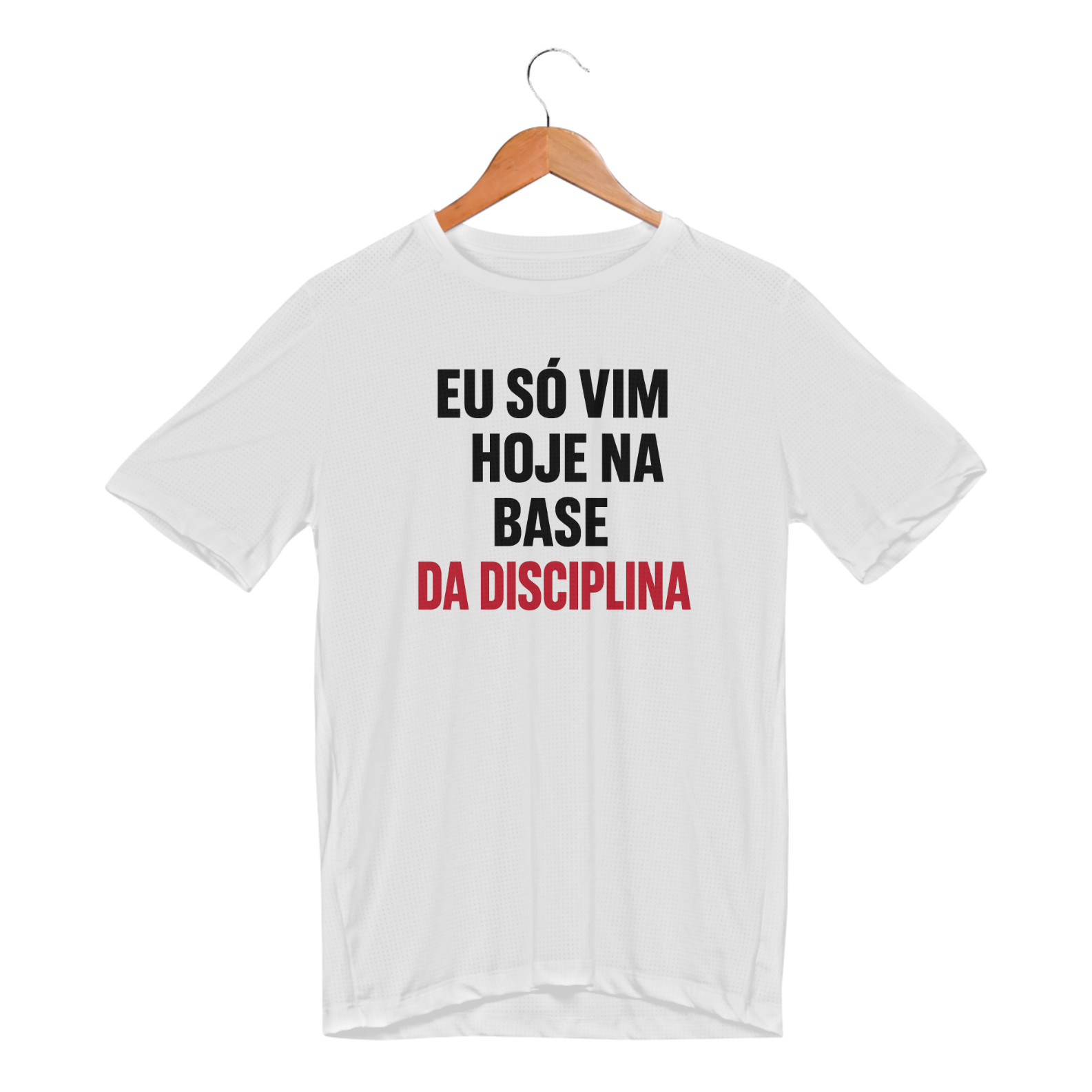 Camisa Oficial – Eu Só Vim Hoje Na Base da Disciplina
