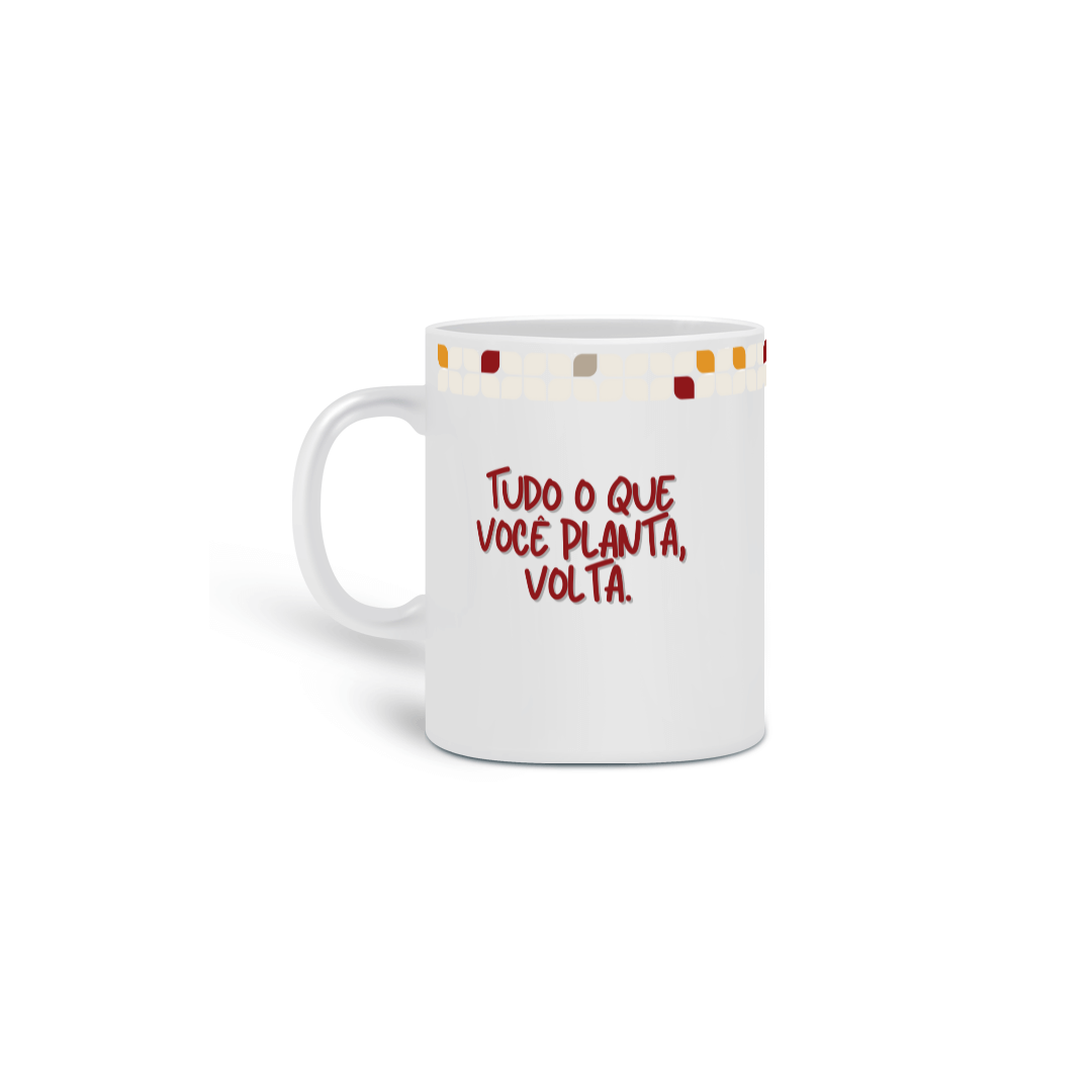 Caneca Tudo o que Você Planta, Volta
