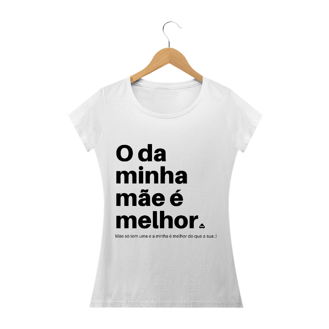 Nome do produto  O DA MINHA MÃE É MELHOR FEM BR