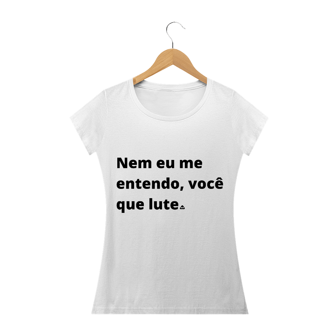 Nome do produto  NEM EU ME ENTENDO, VOCÊ QUE LUTE FEM BR