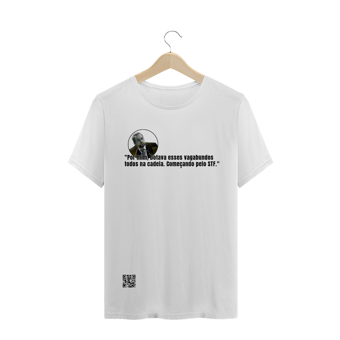 Nome do produto  T-SHIRT - POR MIM, BOTAVA ESSES VAGABUNDOS TODOS NA CADEIA. COMEÇANDO PELO STF