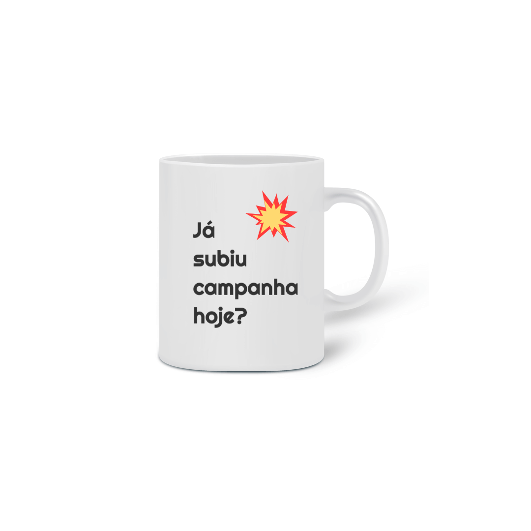 Nome do produto  Caneca - Já subiu campanha hoje?
