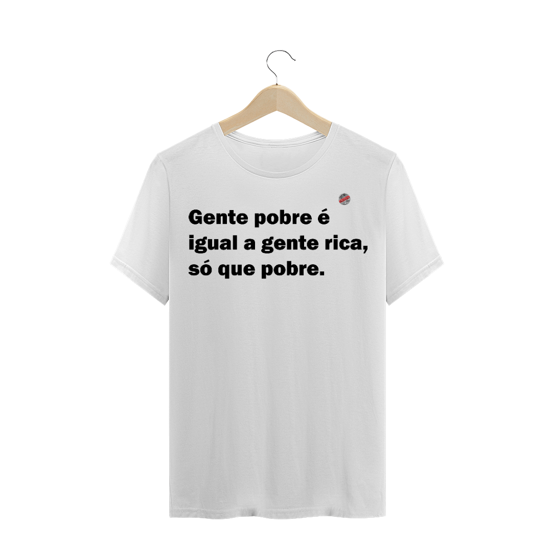 Nome do produto: Gente pobre é igual a gente rica, só que pobre! (Branca)