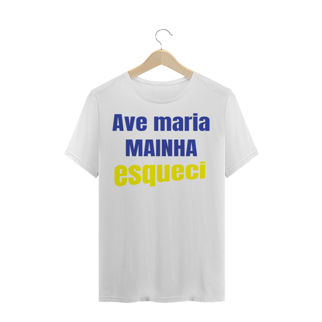 Nome do produto  CAMISETA TRADICIONAL - AVE MARIA MAINHA ESQUECI!
