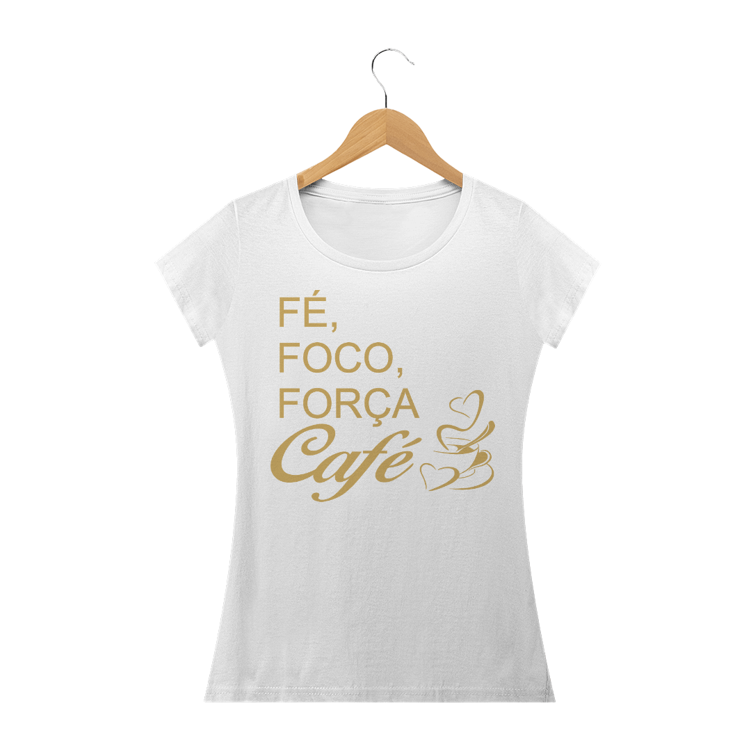Nome do produto  CAMISETA BABY LOOK - FÉ, FOCO, FORÇA E CAFÉ