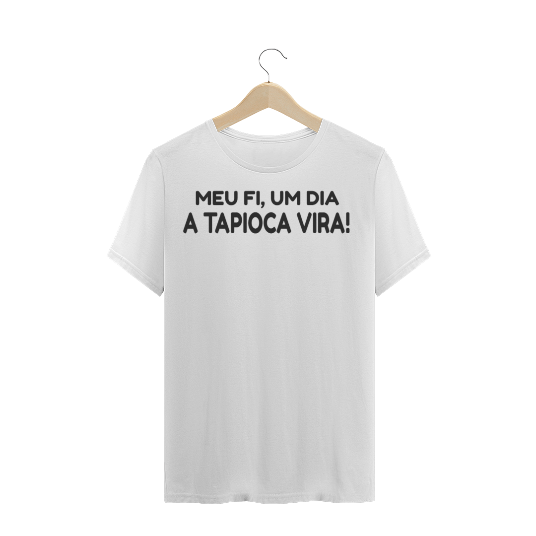 Nome do produto: CAMISETA TRADICIONAL - MEU FI, UM DIA A TAPIOCA VIDA!