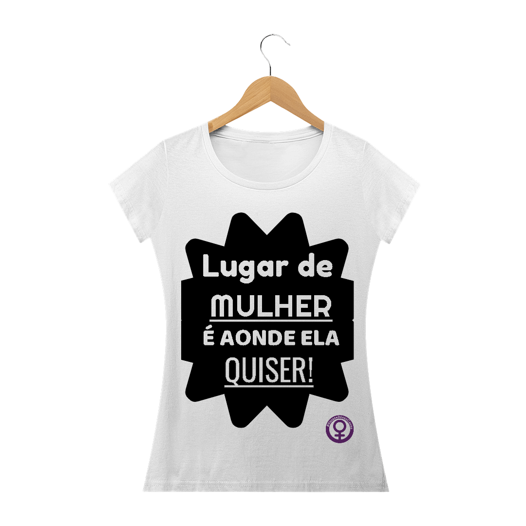 Nome do produto  Camiseta Lugar de mulher é aonde ela quiser