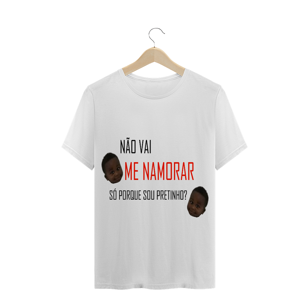 Nome do produto  NAO VAI ME NAMORAR? SO PORQUE EU SOU PRETINHO?