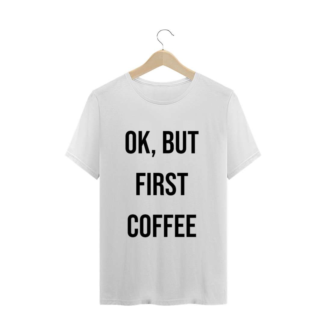 Nome do produto  T-Shirt Ok, but first coffee