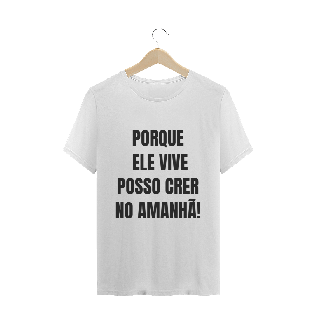 Nome do produto  CAMISETA T-SHIRT - PORQUE ELE VIVE POSSO CRER NO AMANHÃ!