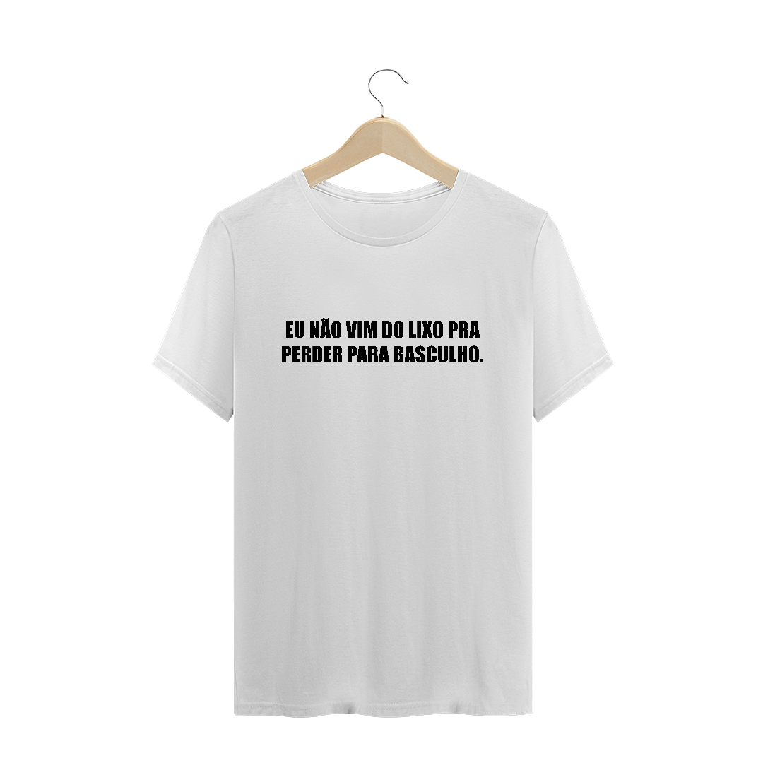 Nome do produto  Camiseta unissex - não vim do lixo pra perder para basculho