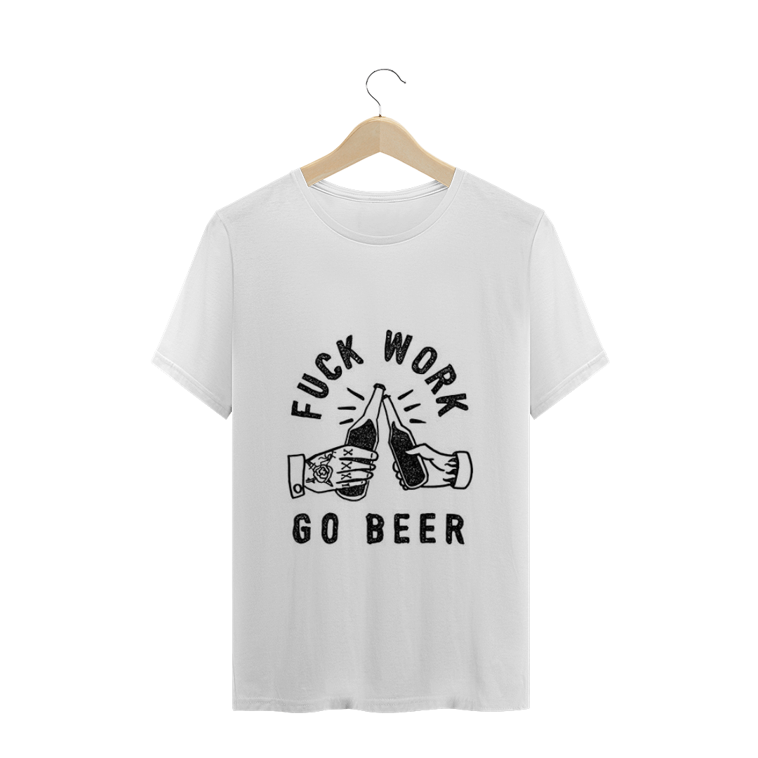 Nome do produto: Camiseta Fuck Work go beer 