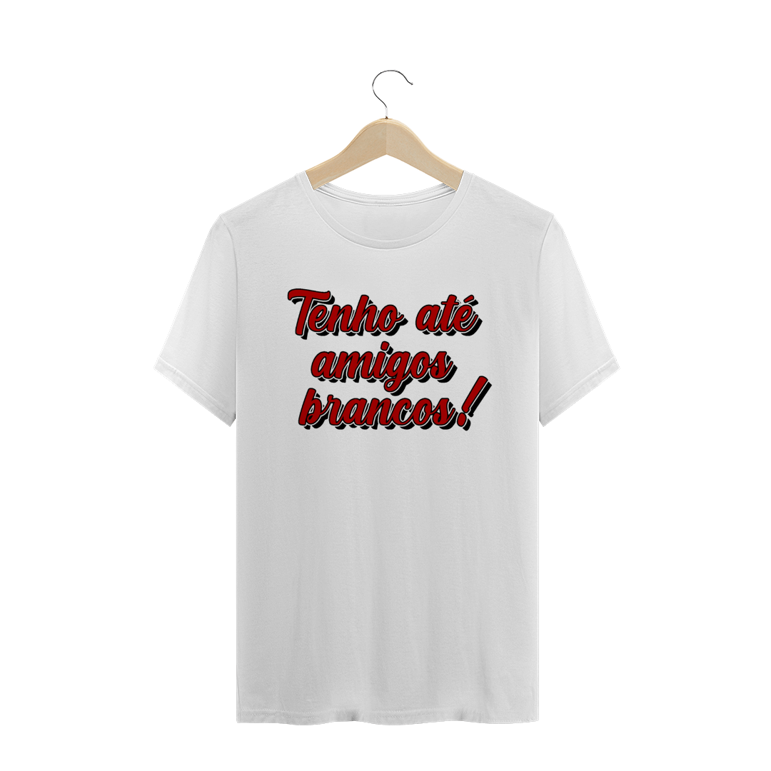 Nome do produto  Camiseta Tenho Até Amigos Brancos 